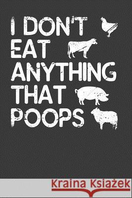 I Don't Eat Anything That Poops: Vegetarian and Vegan Animal Lover Gift Frozen Cactus Designs 9781083014856 Independently Published