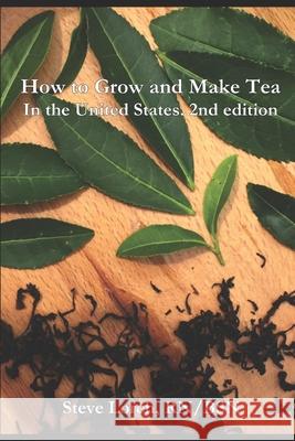 How to Grow and Make Tea in the United States, 2nd Edition Steve Lorch 9781083015044 Independently Published
