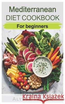 Mediterranean Diet Cookbook: For Beginners Alyssa Taylor 9781083015181 Independently Published