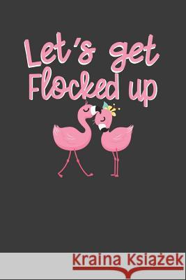 Let's Get Flocked Up: Pink Flamingo Squad Summer Beach Lover Gift Frozen Cactus Designs 9781083016133 Independently Published