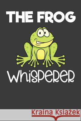 The Frog Whisperer: Toad, Reptile, and Animal Lover Gift Frozen Cactus Designs 9781083016591 Independently Published