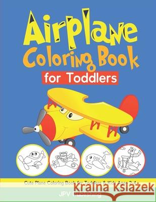 Airplane Coloring Book for Toddlers: Cute Plane Coloring Book for Toddlers & Kids Ages 2-4 Jpv Publishing 9781083029652 Independently Published