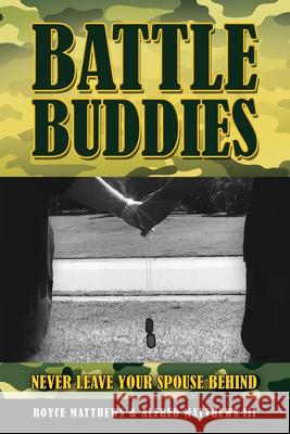 Battle Buddies: Never Leave Your Spouse Behind Alfred Matthew Royce Matthews 9781083033130 Independently Published