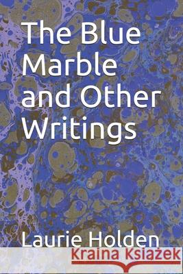 The Blue Marble and Other Writings Laurie Holden 9781083047359 Independently Published