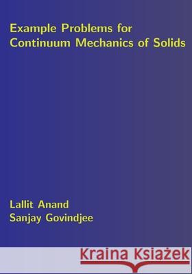 Example Problems for Continuum Mechanics of Solids Sanjay Govindjee Lallit Anand 9781083047366