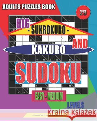 Adults puzzles book. Big Sukrokuro and Kakuro sudoku.: Easy - medium levels. Unprecedentedly puzzles. Basford Holmes 9781083056245 Independently Published