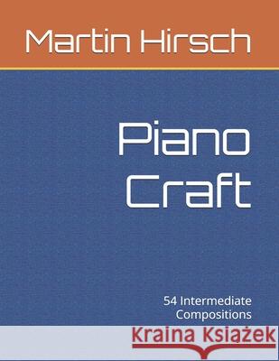 Piano Craft: 54 Intermediate Compositions Martin Hirsch 9781083059635