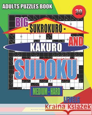 Adults puzzles book. Big Sukrokuro and Kakuro sudoku.: Medium - hard levels. Unprecedentedly puzzles. Basford Holmes 9781083071996 Independently Published