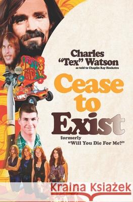Cease To Exist: The firsthand account of the journey to becoming a killer for Charles Manson Chaplin Ray Hoekstra Charles Tex Watson 9781083079879