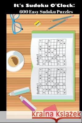 It's Sudoku O'Clock: 600 Easy Sudoku Puzzles Amanda Woosley 9781083080882 Independently Published