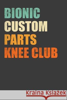 Bionic Custom Parts Knee Club: Replacement Joint Club Member Gift Frozen Cactus Designs 9781083092410 Independently Published