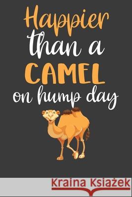 Happier Than A Camel On Hump Day: Desert Dromedary Animal Lover Gift Frozen Cactus Designs 9781083093608 Independently Published