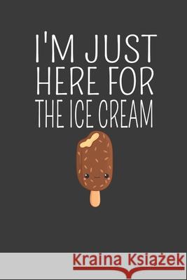 I'm Just Here for the Ice Cream: Vintage Ice Cream Cone Summer Lover Gift Frozen Cactus Designs 9781083094117 Independently Published