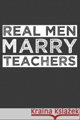 Real Men Marry Teachers: Funny Schoolteacher Gift Frozen Cactus Designs 9781083095374 Independently Published