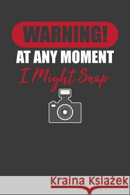 Warning! At Any Moment I Might Snap: Photographer Paparazzi Camera Lover Gift Frozen Cactus Designs 9781083095756 Independently Published