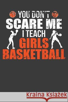 You Don't Scare Me I Teach Girls Basketball: Funny Coach Gift Frozen Cactus Designs 9781083096128 Independently Published