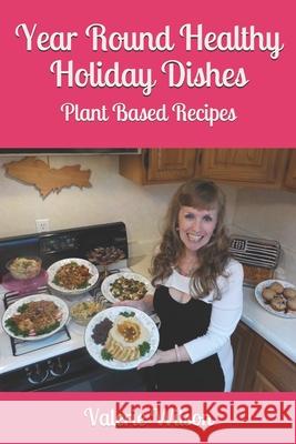 Year Round Healthy Holiday Dishes: Plant Based Recipes Valerie Wilson 9781083098368 Independently Published