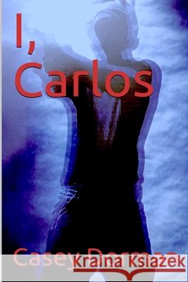 I, Carlos Casey Dorman 9781083100979 Independently Published