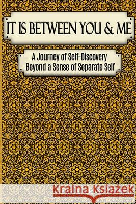 It is Between You and Me: A Journey of Self-discovery beyond a sense of Separate Self Julius Varga 9781083107015