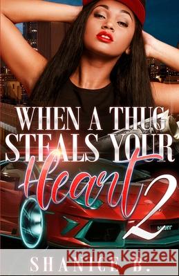 When A Thug Steals Your Heart 2: (Re-Release of Loving My Mr. Wrong 2) Shanice B 9781083113597 Independently Published