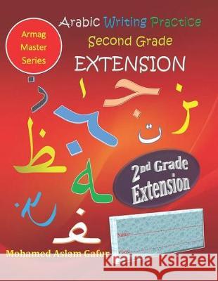 Arabic Writing Practice Second Grade EXTENSION: Year Two - Primary Two - Level Two - 7+ Mohamed Aslam Gafur 9781083131966