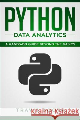 Python Data Analytics: A Hands on Guide Beyond The Basics Travis Booth 9781083139481