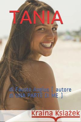 Tania: di Fausto Angius ( autore di UNA PARTE DI ME ) Fausto Angius 9781083152701 Independently Published