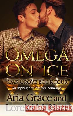 Omega on Ice: An MPreg Nonshifter MM Romance Lorelei M. Hart Aria Grace 9781083153050 Independently Published