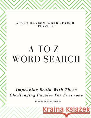 A to Z Random Word Search Puzzles: Improving Brain With These Challenging Puzzles For Everyone Priscilla Duncan Nyamie 9781083180070 Independently Published