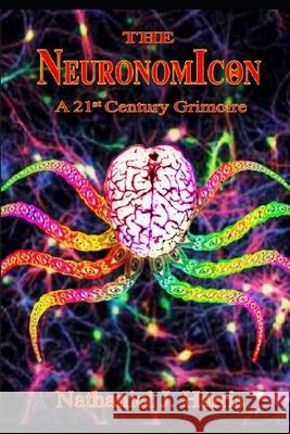 The Neuronomicon: A 21st Century Grimoire Nathaniel J. Harris 9781084124653 Independently Published
