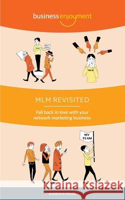 MLM Revisited: Fall Back in Love with Your Network Marketing Business Andrew R. Miller 9781084148758 Independently Published
