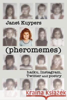 (pheromenes) haiku, Instagram, Twitter, and poetry Janet Kuypers 9781084150904