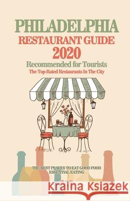 Philadelphia Restaurant Guide 2020: Best Rated Restaurants in Philadelphia, Pennsylvania - Top Restaurants, Special Places to Drink and Eat Good Food Bruce D. Wellington 9781084179691 Independently Published