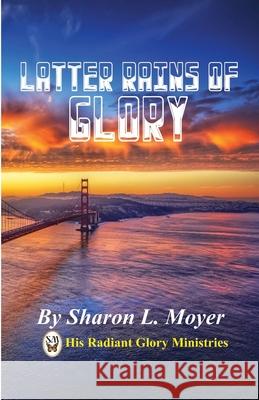 Latter Rains of Glory Sharon L. Moyer 9781084183711