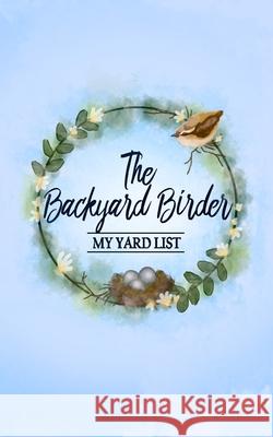 The Backyard Birder: My Yard List Jenny Savickas 9781084190283 Independently Published