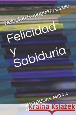 Felicidad y Sabiduría: Si Lo Dudas, Mira a Un Niño Rodríguez Anzola, Reinaldo 9781084193727 Independently Published