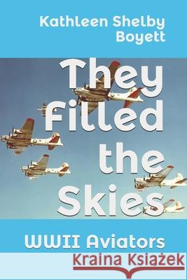 They Filled the Skies: WWII Aviators Kathleen Shelby Boyett 9781084197039 Independently Published