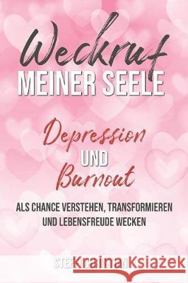 Weckruf meiner Seele Depression und Burnout als Chance verstehen, transformieren und Lebensfreude wecken Steffi Christian 9781085805612 Independently Published