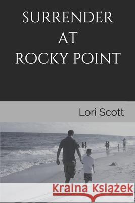 Surrender at Rocky Point Lori Scott 9781085820318 Independently Published
