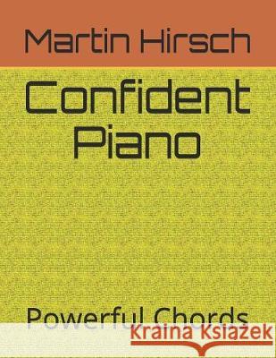 Confident Piano: Powerful Chords Martin Hirsch 9781085826525 Independently Published