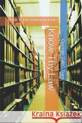 Know Thy Law: Book 1: The Amendments Geoge Trim 9781085852449