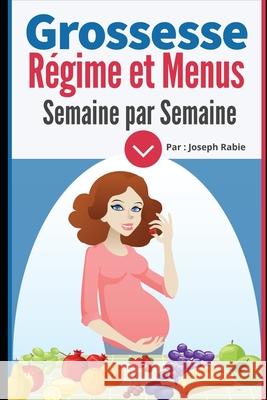 Grossesse: Régime et Menus semaine par semaine: Pour femme enceinte Joseph Rabie 9781085866873 Independently Published