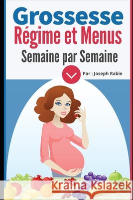 Grossesse: Régime et Menus semaine par semaine: Pour femme enceinte Joseph Rabie 9781085866873