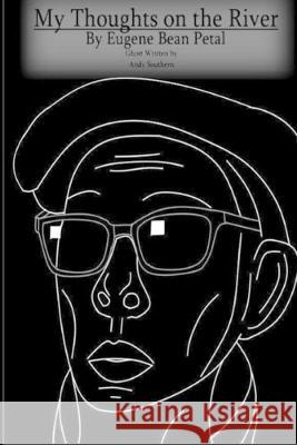 My Thoughts on the River Andy Southern Eugene Bean Petal 9781085872393 Independently Published