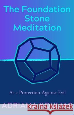 The Foundation Stone Meditation: As a Protection Against Evil Adriana Koulias 9781085873659