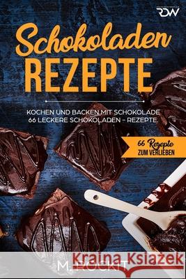 Schokalden - Rezepte: 66 Leckere Schokladen - Rezepte, kochen und backen mit Schokolade. M Rockit 9781085923453 Independently Published