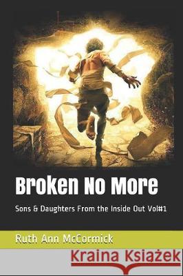 Broken No More: Sons & Daughters From the Inside Out Vol#1 Ruth Ann McCormick 9781085935364 Independently Published