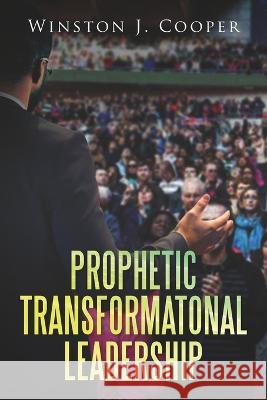 Prophetic Transformational Leadership Winston J. Cooper 9781085948029