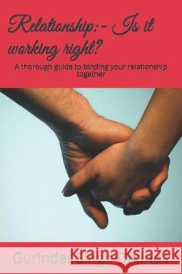 Relationship: - Is it working right?: A thorough guide to binding your relationship together Gurinder Singh Dhanoa 9781085959636