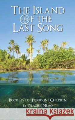 The Island of the Last Song: Book Five of Poseidon's Children Pelagius Nemo 9781085960083 Independently Published